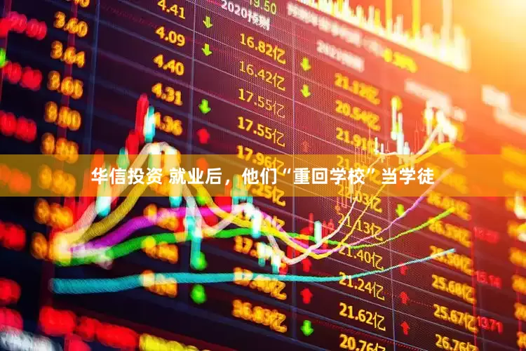 华信投资 就业后，他们“重回学校”当学徒