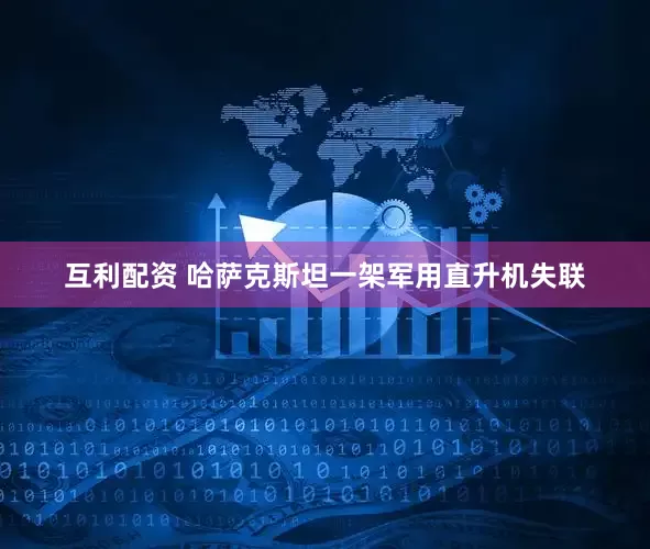 互利配资 哈萨克斯坦一架军用直升机失联